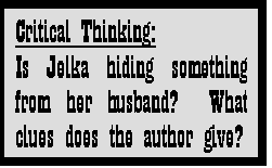 Text Box: Critical Thinking:
Is Jelka hiding something from her husband?  What clues does the author give?
